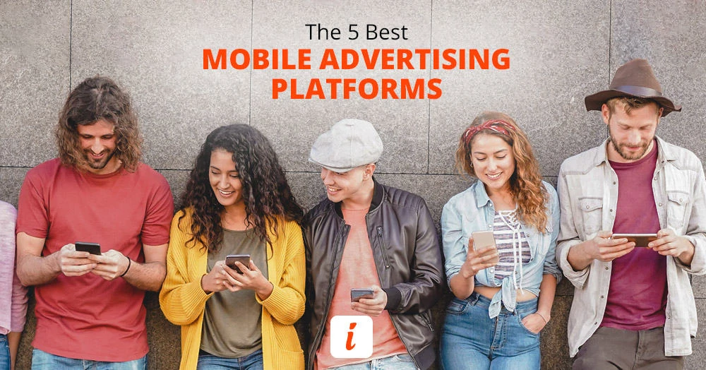 Get in the know about the 5 absolutely best mobile advertising platforms.