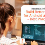 Best practices for building better apps for Android and iOS devices