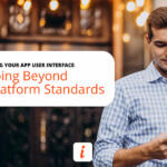 CREATING YOUR APP USER INTERFACE: Going Beyond Native Platform Standards